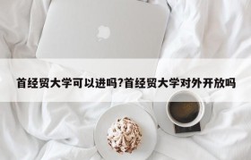 首经贸大学可以进吗?首经贸大学对外开放吗